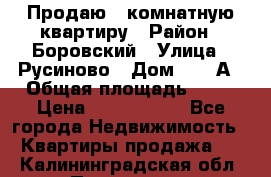 Продаю 3 комнатную квартиру › Район ­ Боровский › Улица ­ Русиново › Дом ­ 214А › Общая площадь ­ 57 › Цена ­ 2 000 000 - Все города Недвижимость » Квартиры продажа   . Калининградская обл.,Приморск г.